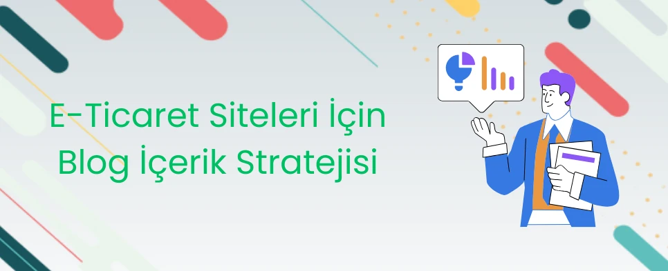 E-Ticaret Siteleri İçin Blog İçerik Stratejisi
